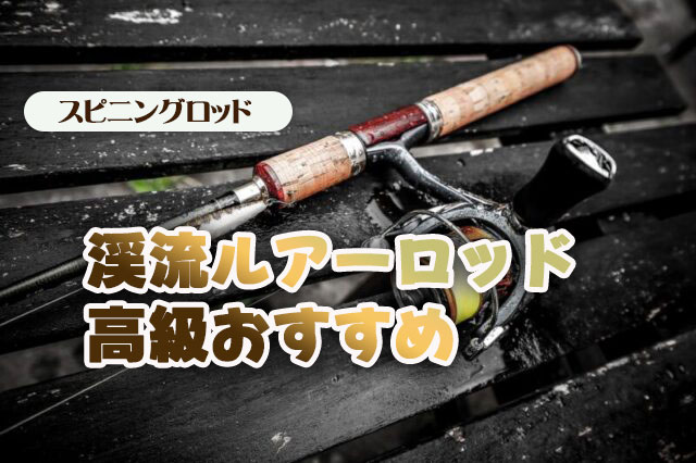 渓流ルアー,ロッド,高級,おすすめ,スピニング