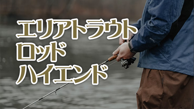 エリアトラウト,ロッド,ハイエンド,最強,選び方